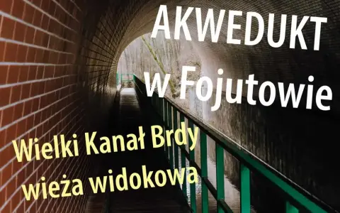 Wielki Kanał Brdy w Fojutowie, imponujący akwedukt w tunelu z cegły, z zieloną balustradą i widokiem na las.