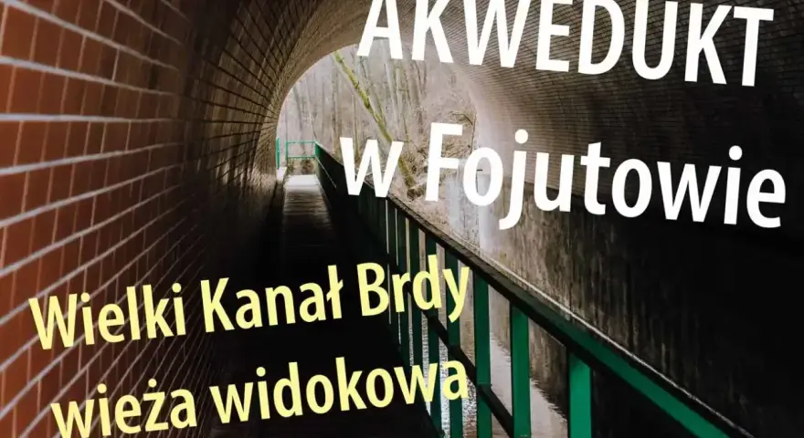 Wielki Kanał Brdy w Fojutowie, imponujący akwedukt w tunelu z cegły, z zieloną balustradą i widokiem na las.
